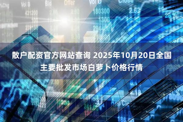 散户配资官方网站查询 2025年10月20日全国主要批发市场白萝卜价格行情