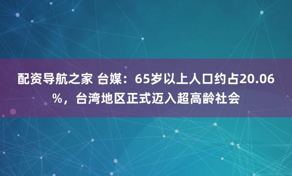 配资导航之家 台媒：65岁以上人口约占20.06%，台湾地区正式迈入超高龄社会